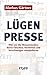 Lügenpresse: Wie uns die Massenmedien durch Fälschen, Verdrehen und Verschweigen manipulieren (German Edition)