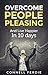 HOW TO OVERCOME PEOPLE PLEASING : & LIVE HAPPIER IN 10 DAYS