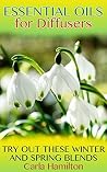 Essential Oils for Diffusers: Try Out These Winter and Spring Blends: (Essential Oils, Aromatherapy) (Essential Oils Book Book 1) Essential Oils for Diffusers: Try Out These Winter and Spring Blends: (Essential Oils, Aromatherapy) (Essential Oils Book Book 1)