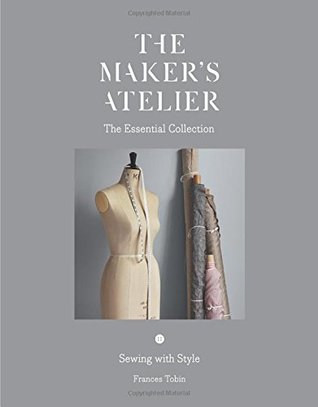 The Maker's Atelier: The Essential Collection: Sewing with Style