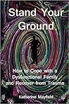 Stand Your Ground: How to Cope with a Dysfunctional Family and Recover from Trauma