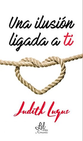 Portada de Una ilusión ligada a ti, de Judith Luque