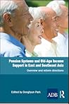 Pension Systems and Old-Age Income Support in East and Southeast Asia: Overview and Reform Directions