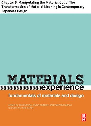 Materials Experience: Chapter 5. Manipulating the Material Code: The Transformation of Material Meaning in Contemporary Japanese Design (Kindle Edition)