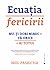 Ecuația fericirii. Nu-ți dori nimic + Fă orice = Ai totul