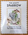 The Mighty Sparrow: A Trickster Tale Of The African Congo