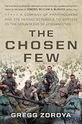 The Chosen Few: One US Army Company&#x27;s Heroic Struggle to Survive in the Mountains of Afghanistan 