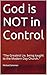 God is NOT in Control: "The...