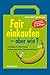 Fair einkaufen - aber wie?: Der Ratgeber für Fairen Handel, für Mode, Geld, Reisen, Elektronik und Genuss (German Edition)