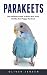 Parakeets: The Ultimate Gui...