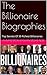 The Billionaire Biographies: Top Secrets Of 30 Richest Billionaires (The Millionaire Chronicles Book 1)