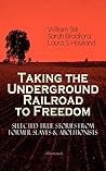Taking the Underground Railroad to Freedom – Selected True Stories from Former Slaves & Abolitionists (Illustrated): Courageous Journeys to Liberation