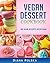 Vegan Dessert Cookbook: 100 Vegan Desserts Recipe Book