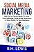 Social Media Marketing in 2018 by R.M. Lewis