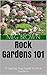 Rock Gardens 101 by Meg Brown