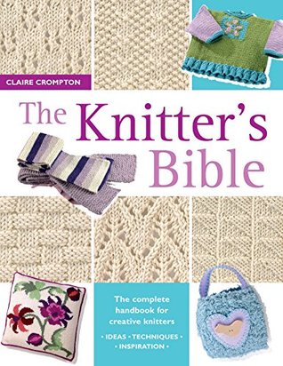 The Knitter's Bible: The Complete Handbook for Creative Knitters (Kindle Edition)
