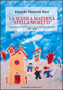 La scuola materna "Stella Moretti": cinquant'anni di frutti. Storia di un'esperienza educativa(1964-2014)