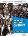 Hodder GCSE History for Edexcel: Henry VIII and his ministers, 1509–40: Henry VIII and His Ministers, 1509-40
