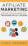 Affiliate Marketing: Blogging + Affiliate Marketing = Turn Your Hobby Into A Full Time Income (Blogging, Make Money Blogging, Affiliate Marketing, Blogging For Profit, Blogging For Beginners Book 2)