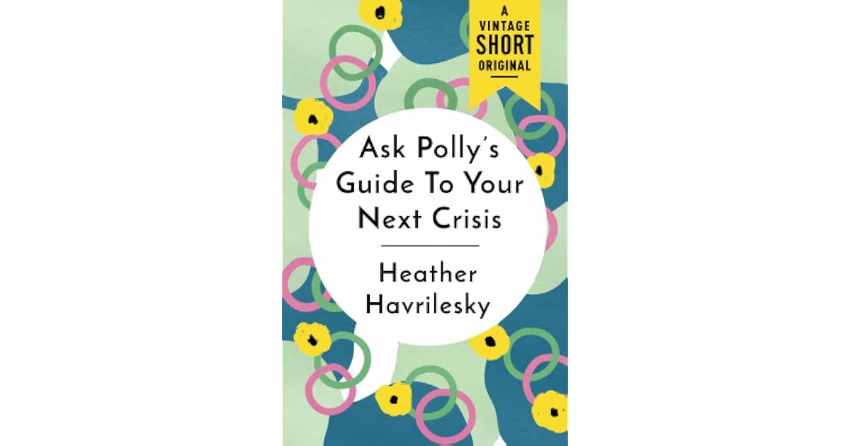Ask Polly's Guide to Your Next Crisis by Heather Havrilesky