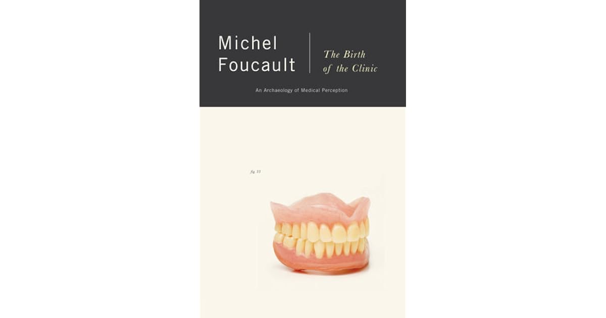 The Birth of the Clinic: An Archaeology of Medical Perception by Michel