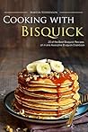 Cooking with Bisquick: 25 of the Best Bisquick Recipes all in one Awesome Bisquick Cookbook