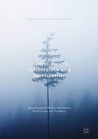 Mental Health Uncertainty and Inevitability: Rejuvenating the Relationship between Social Science and Psychiatry (Kindle Edition)