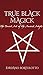True Black Magick: The Secret Art of the Ancient Adepts