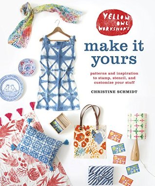 Yellow Owl Workshop's Make It Yours: Patterns and Inspiration to Stamp, Stencil, and Customize Your Stuff (Kindle Edition)
