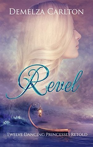 Revel: Twelve Dancing Princesses Retold (Romance a Medieval Fairytale, #4)