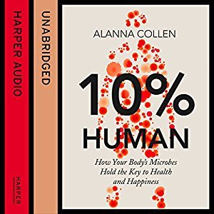 10% Human: How Your Body's Microbes Hold the Key to Health and Happiness