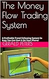 The Money Flow Trading System: A Profitable Trend Following System So Easy You Can Run it On Your Phone!