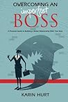 Overcoming an Imperfect Boss: A Practical Guide to Building a Better Relationship With Your Boss Overcoming an Imperfect Boss: A Practical Guide to Building a Better Relationship With Your Boss