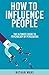 How To Influence People: Th...