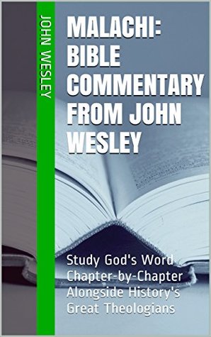 Malachi: Bible Commentary from John Wesley: Study God's Word Chapter-by-Chapter Alongside History's Great Theologians