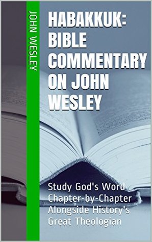 Habakkuk: Bible Commentary on John Wesley: Study God's Word Chapter-by-Chapter Alongside History's Great Theologian