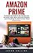 Amazon Prime: The Brand New Guide To Get The Most Out Of Instant Video, Music And Prime Shipping - Learn Everything You Need To Know About Amazon Prime!