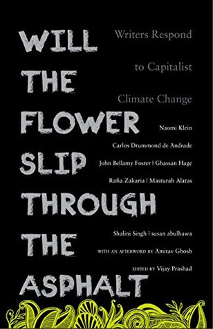 Will the Flower Slip Through the Asphalt: Writers Respond to Capitalist Climate Change (Kindle Edition)