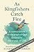 As Kingfishers Catch Fire: A Conversation on the Ways of God Formed by the Words of God
