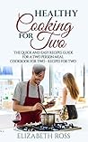 Healthy Cooking for Two: The Quick and Easy Recipes Guide for a Two Person Meal - Cookbook For Two - Recipes for Two