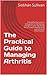The Practical Guide to Managing Arthritis: The waffle-free, easy to read guide to making easy changes in your day to day life to create a healthy body and minimise inflammation.