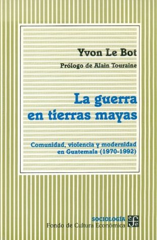 La guerra en tierras mayas. Comunidad, violencia y modernidad en Guatemala (1970-1992)