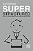 Super Structured: How to overcome chaos and win back time