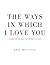 The Ways In Which I Love You: A Romantic Journal For The One You Love