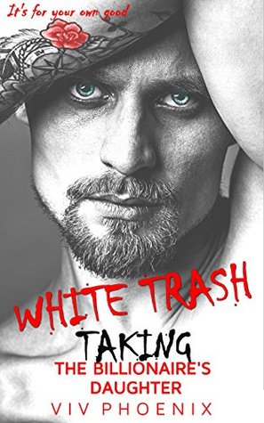 White Trash: Taking the Billionaire's Daughter (Dark Bad Boy Love, #1)