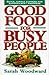 Good Food for Busy People: ...