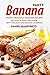 Banana Party: Enjoy Delicious Banana Recipes with Lots of Twists and Flavors with This Must Have Banana Cookbook