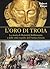 L'oro di Troia: La storia di Heinrich Schliemann e delle città sepolte dell'Antica Grecia