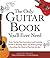 The Only Guitar Book You'll Ever Need: From Tuning Your Instrument and Learning Chords to Reading Music and Writing Songs, Everything You Need to Play like the Best