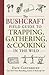 The Bushcraft Field Guide to Trapping, Gathering, and Cooking in the Wild